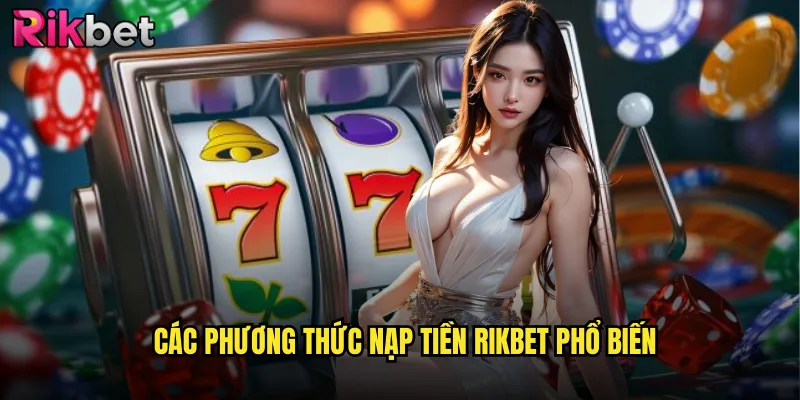 Các phương thức nạp tiền rikbet phổ biến